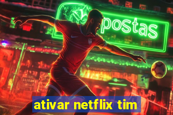 ativar netflix tim